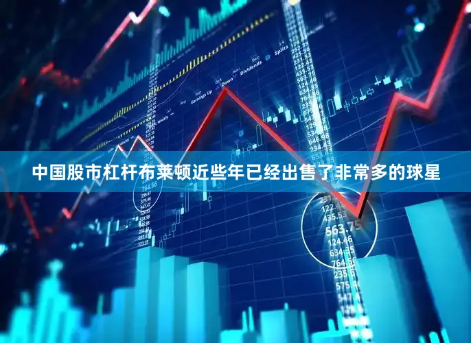 中国股市杠杆布莱顿近些年已经出售了非常多的球星